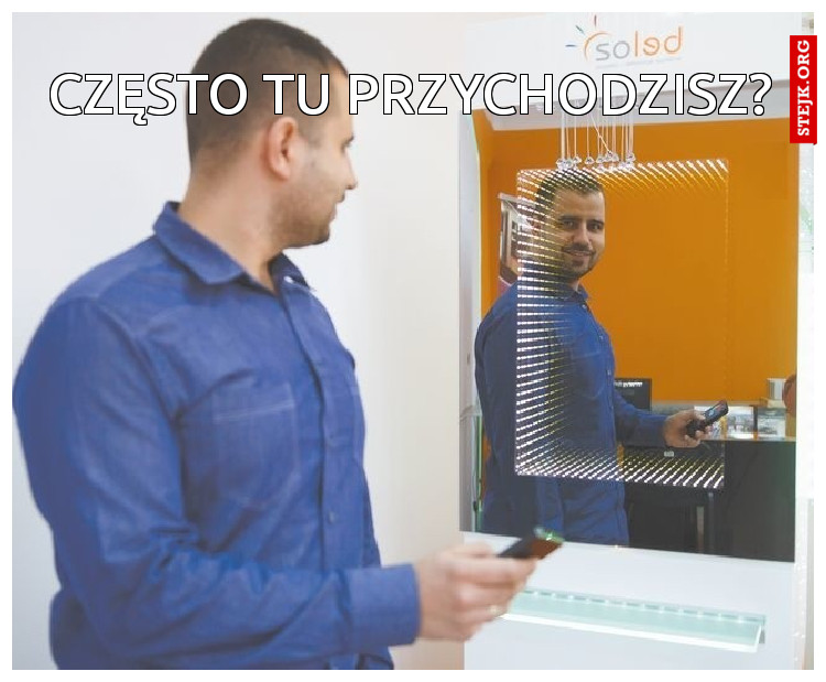 Często tu przychodzisz?