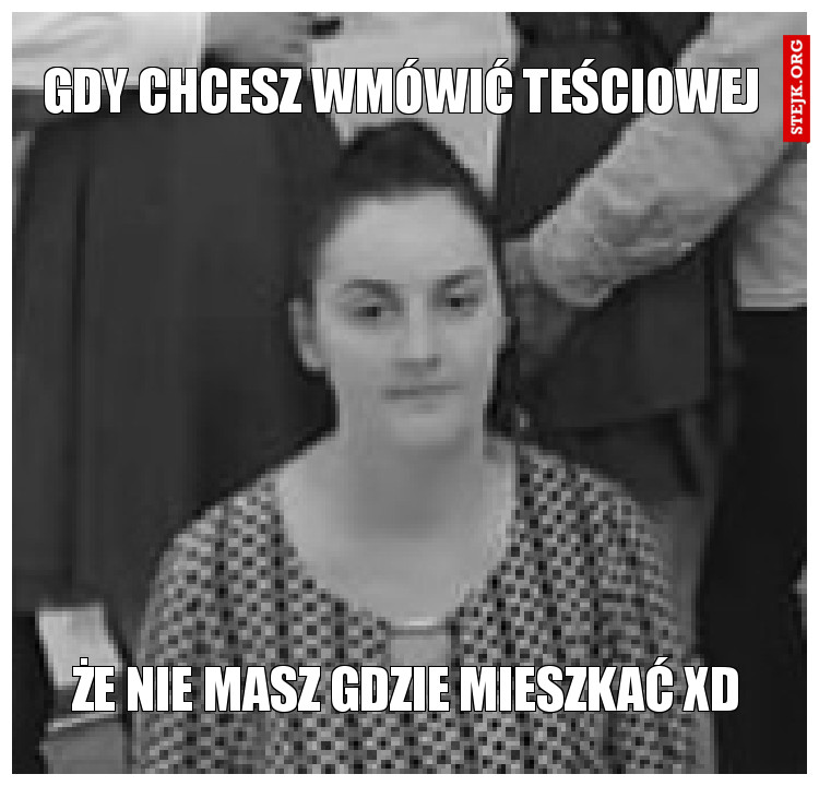 Gdy chcesz wmówić teściowej 