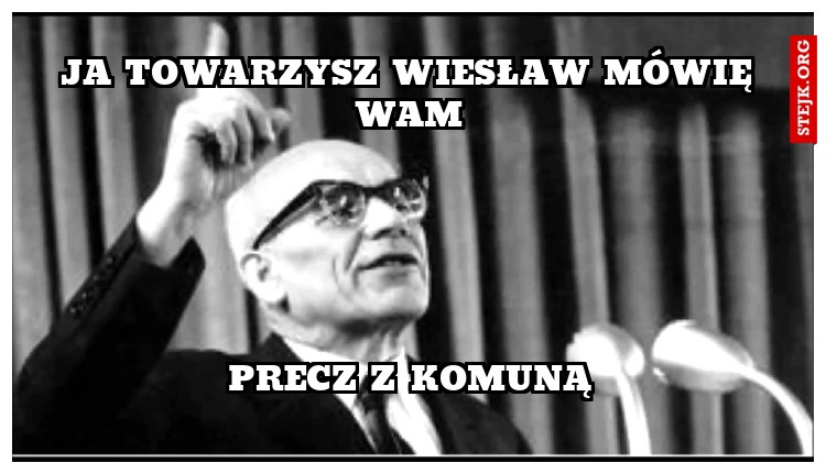 ja towarzysz wiesław mówię wam