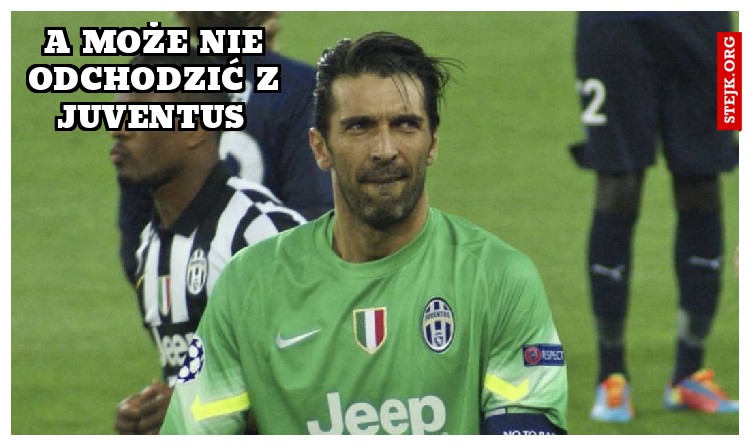 A może nie odchodzić z juventus 
