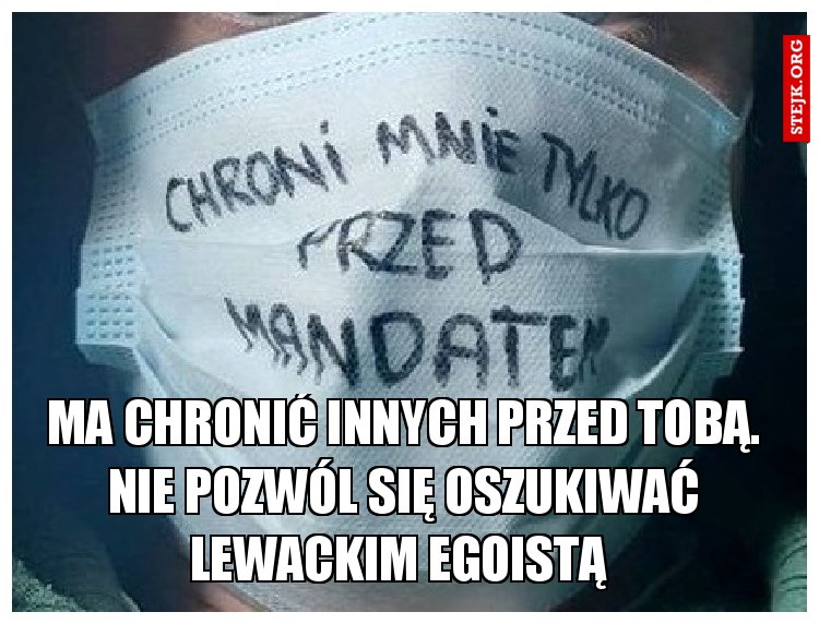 Ma chronić innych przed tobą. Nie pozwól się oszukiwać lewackim egoistą 
