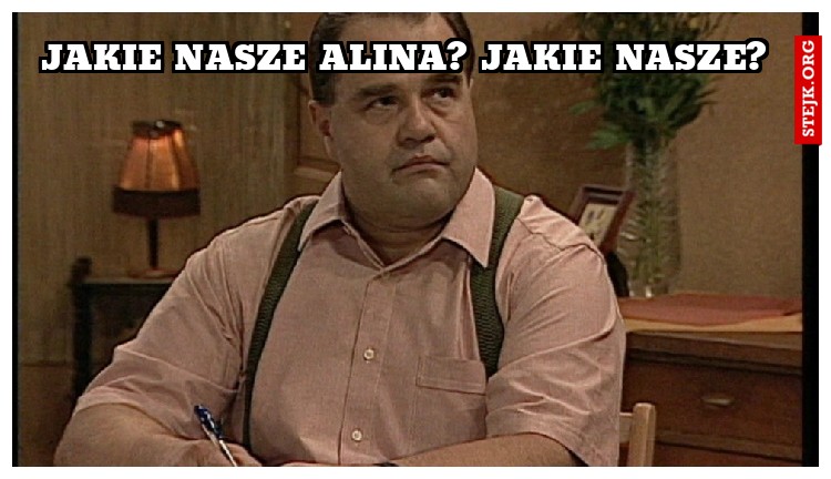 Jakie nasze Alina? Jakie nasze? 