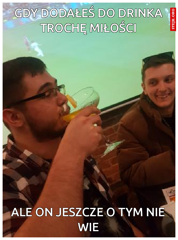 Gdy dodałeś do drinka trochę miłości