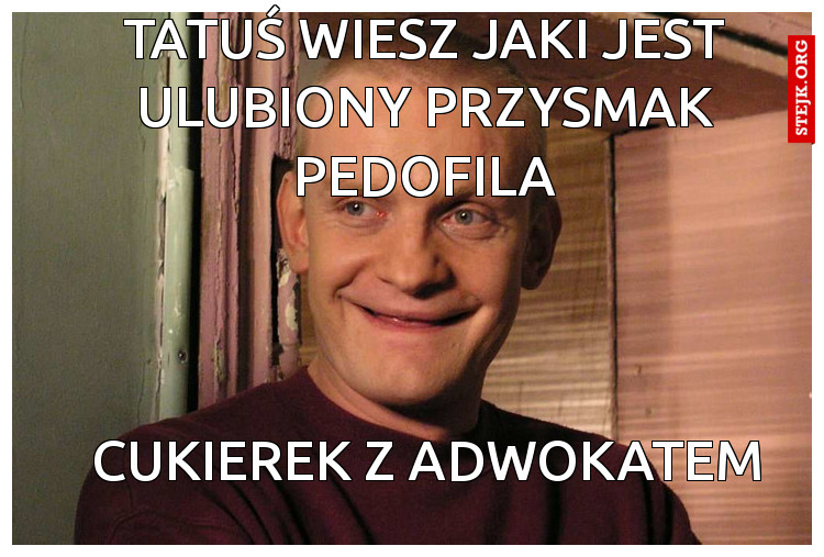 Tatuś wiesz jaki jest ulubiony przysmak pedofila