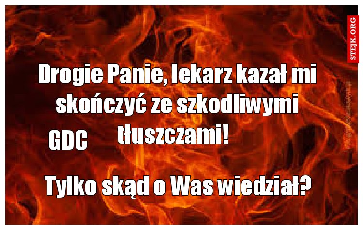 Drogie Panie, lekarz kazał mi skończyć ze szkodliwymi tłuszczami!  