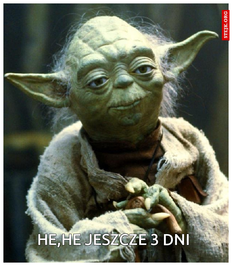 He,he jeszcze 3 dni 