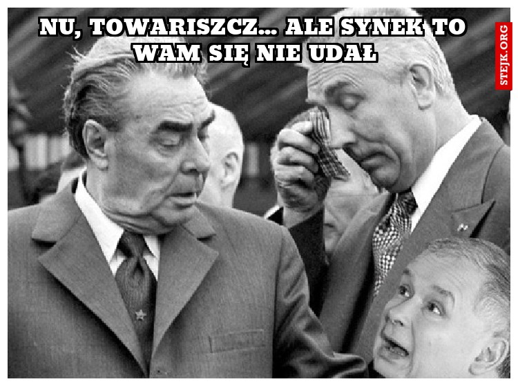 Nu, towariszcz... ale synek to wam się nie udał