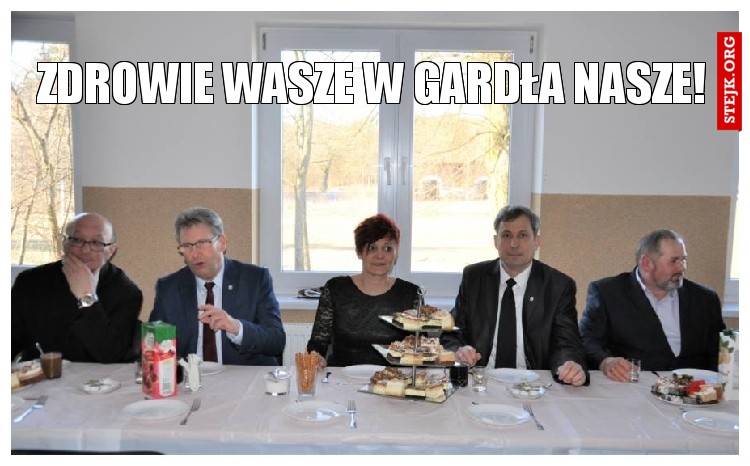 ZDROWIE WASZE W GARDŁA NASZE!