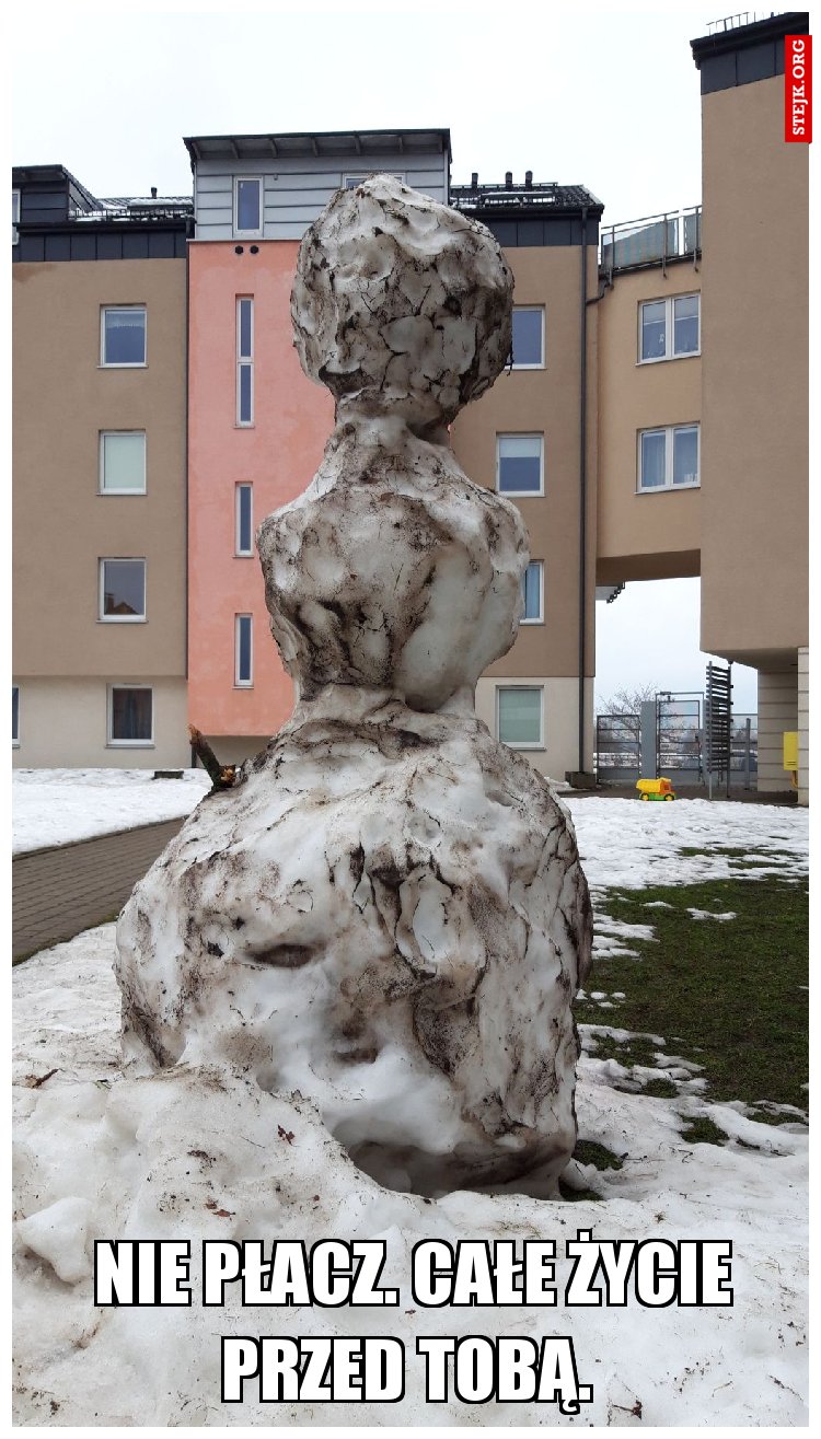 Nie płacz. Całe życie przed Tobą. 