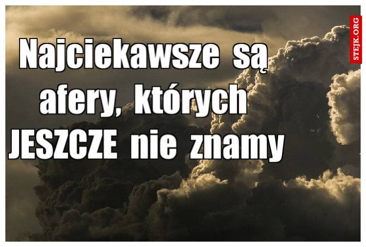 Najciekawsze  są  afery,  których  JESZCZE  nie  znamy 