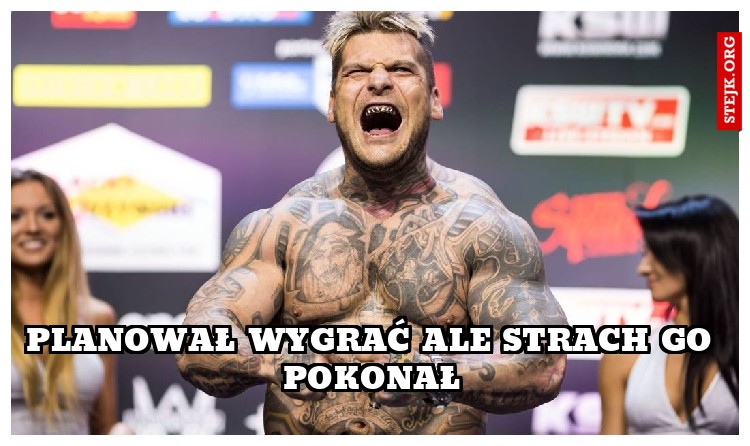 Planował wygrać ale strach go pokonał
