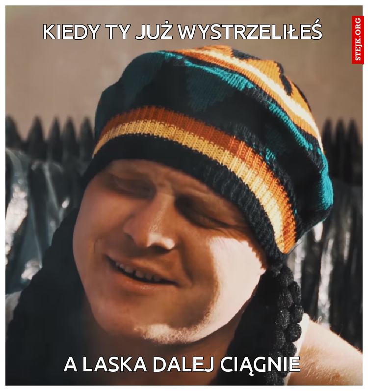 kiedy ty już wystrzeliłeś