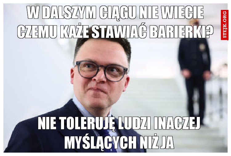 W dalszym ciągu nie wiecie czemu każe stawiać barierki?