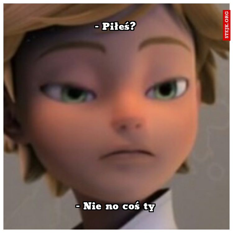 - Piłeś?