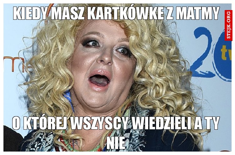 kiedy masz kartkówke z matmy