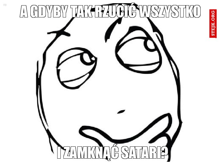 A gdyby tak rzucić wszystko