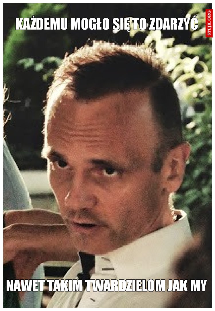 każdemu mogło się to zdarzyć