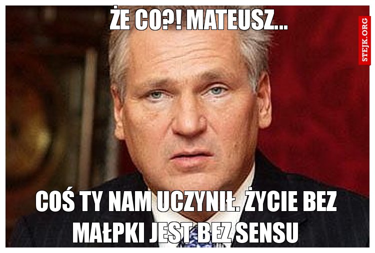 Że co...!