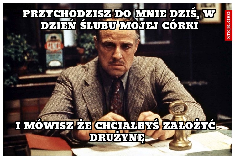 przychodzisz do mnie dziś, w dzień ślubu mojej córki