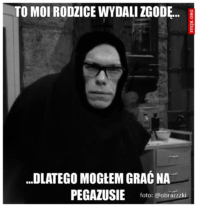 To moi rodzice wydali zgodę...