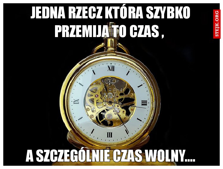 Jedna rzecz która szybko przemija to czas , 