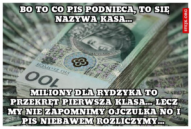 Bo to co pis podnieca, to się nazywa kasa... 