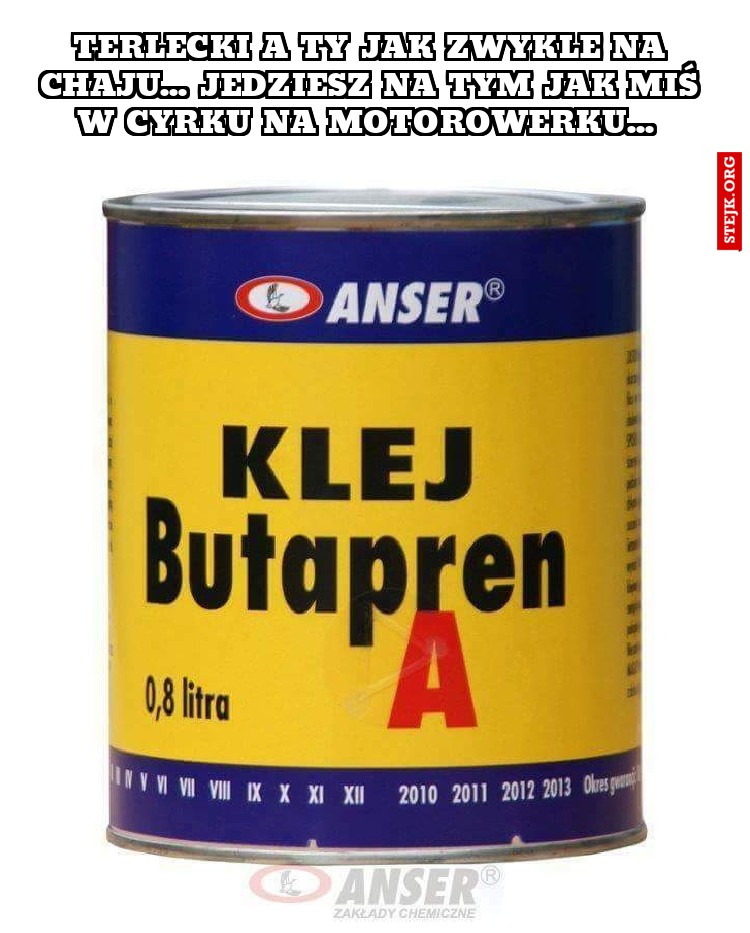Terlecki a ty jak zwykle na chaju... Jedziesz na tym jak miś w cyrku na motorowerku... 