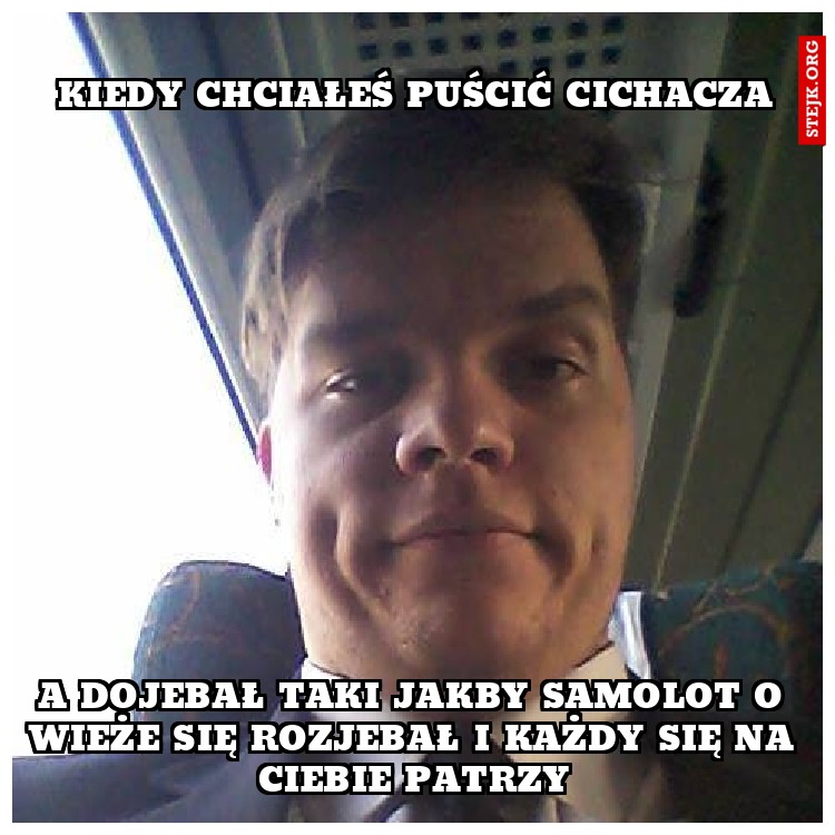 kiedy chciałeś puścić cichacza