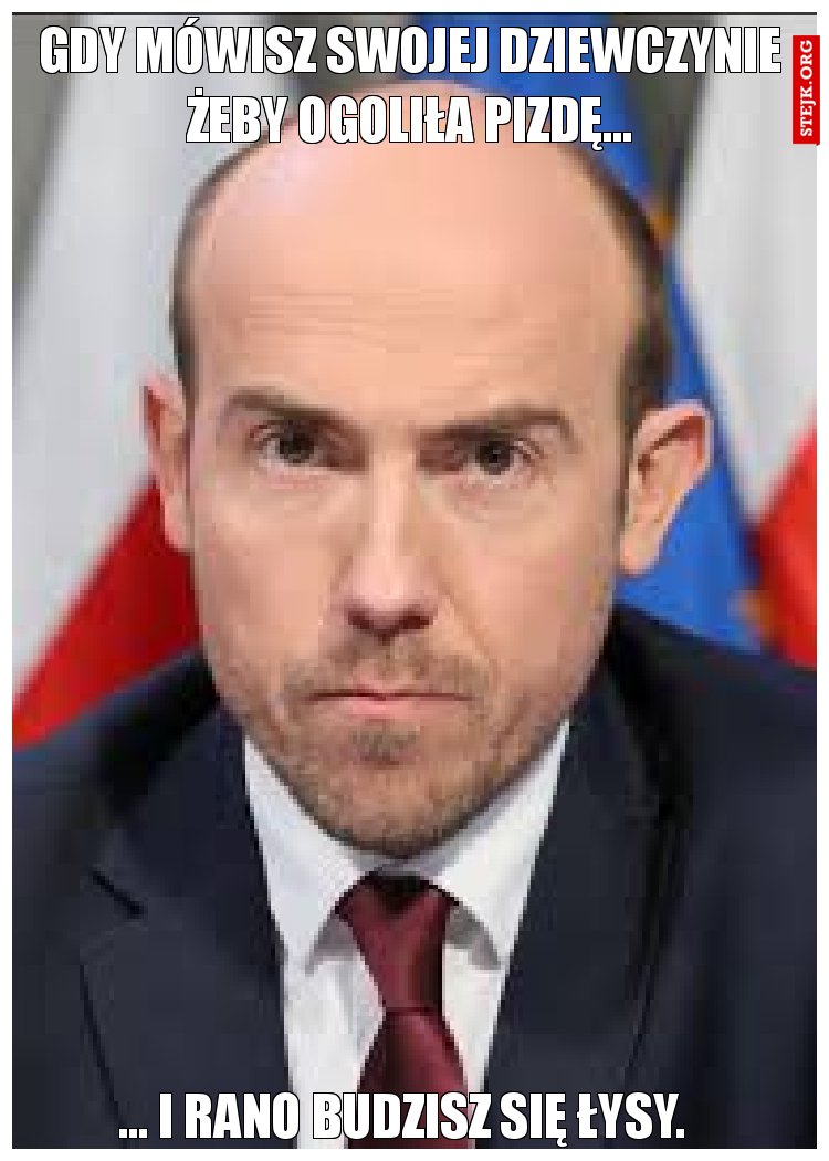 Gdy mówisz swojej dziewczynie by ogoliła pizdę...