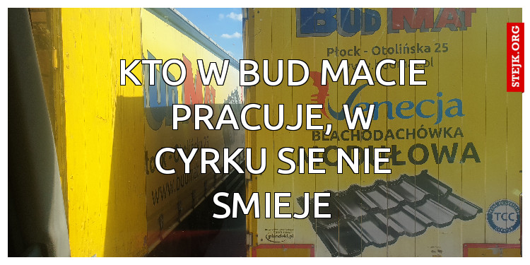 Kto w Bud Macie pracuje, w cyrku sie nie smieje