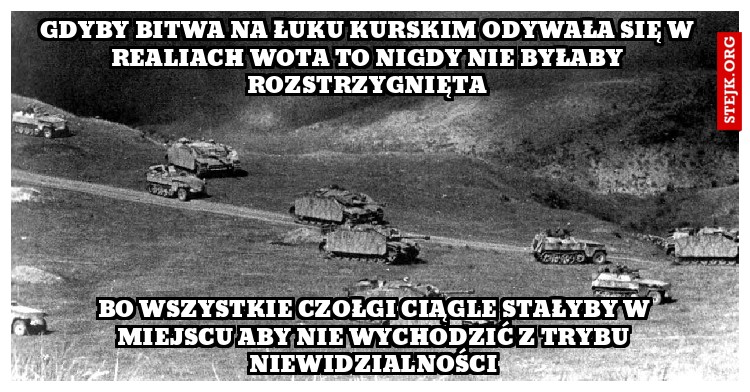 Gdyby bitwa na łuku kurskim odywała się w realiach wota to nigdy nie byłaby rozstrzygnięta