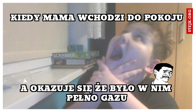Kiedy mama wchodzi do pokojuqqqq