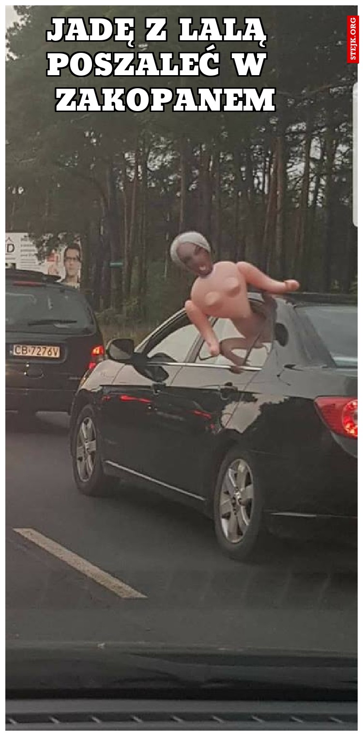 jadę z lalą  poszaleć w  zakopanem
