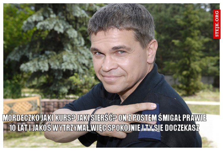 Mordeczko jaki kurs? Jaki sierść? On z postem śmigał prawie 10 lat i jakoś wytrzymał,więc spokojnie i ty sie doczekasz