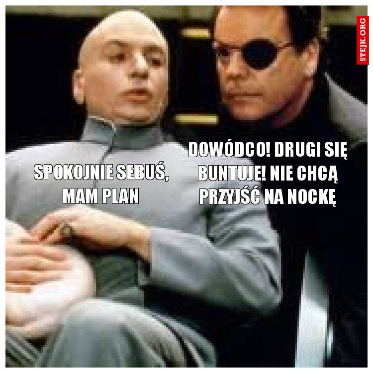 Dowódco! Drugi się buntuje! Nie chcą przyjść na nockę