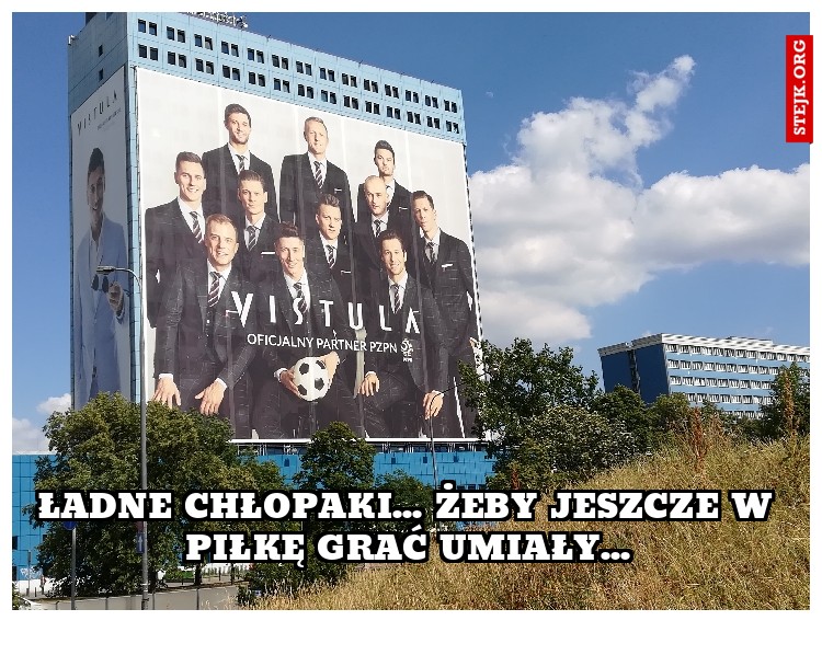 Ładne chłopaki... żeby jeszcze w piłkę grać umiały...