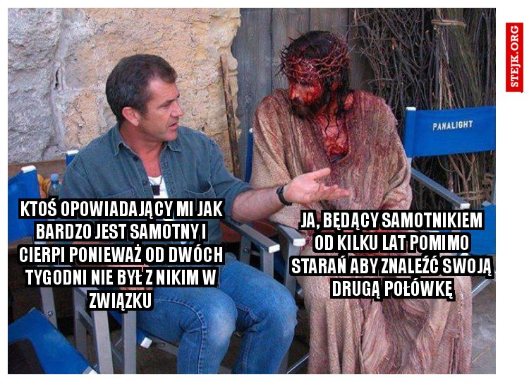 Mój kumpel opowiadający mi jak bardzo jest samotny i cierpi ponieważ od miesiąca nie był z żadną dziewczyną w związku