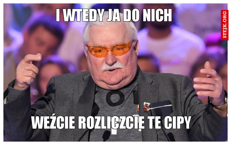 I WTEDY JA DO NICH