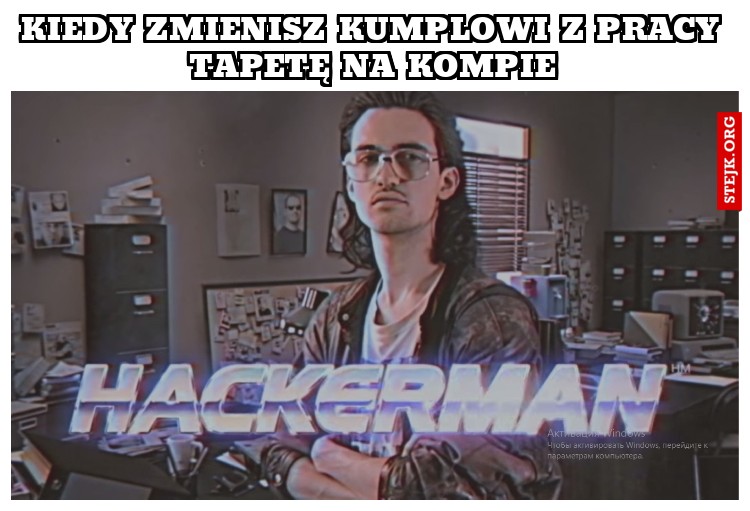 Kiedy zmienisz kumplowi z pracy tapetę na kompie