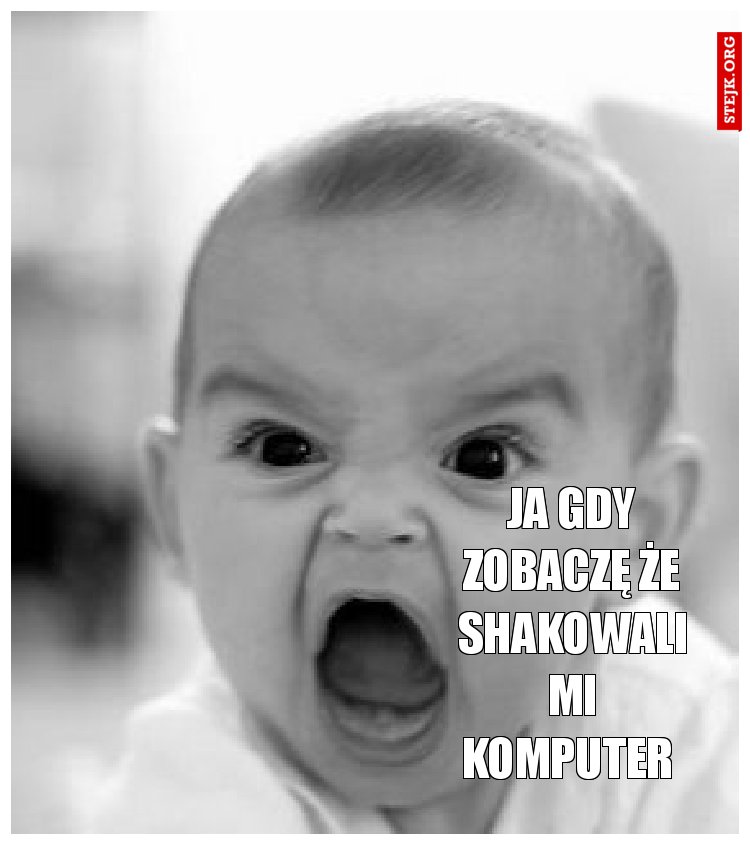 ja gdy zobaczę że shakowali mi komputer 