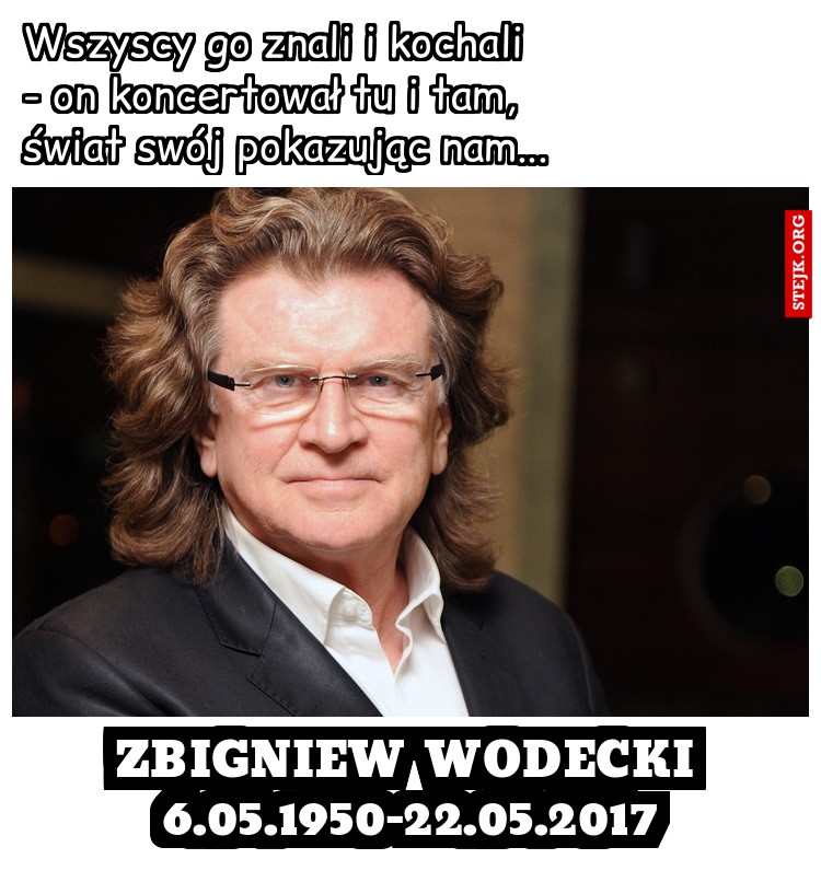 Wszyscy go znali i kochali                      - on koncertował tu i tam,                  świat swój pokazując nam...