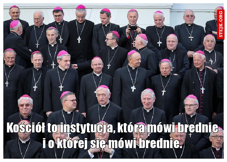Kościół to instytucja, która mówi brednie i o której się mówi brednie.