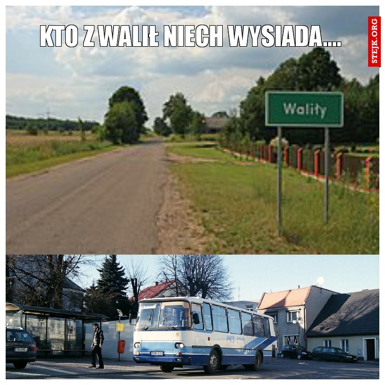 Kto z Walił niech wysiada....