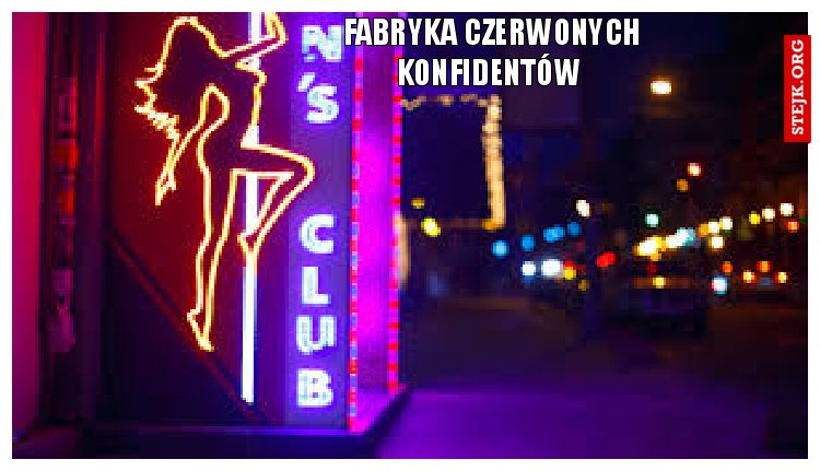 Fabryka czerwonych konfidentów 