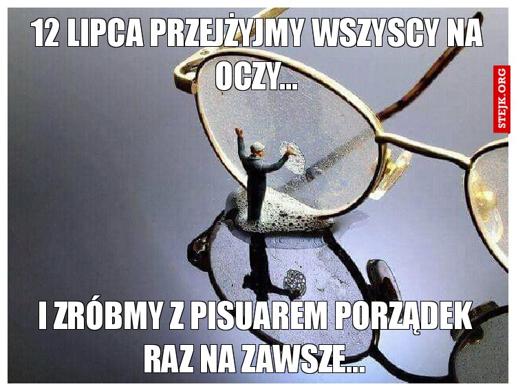 12 lipca przejżyjmy wszyscy na oczy...