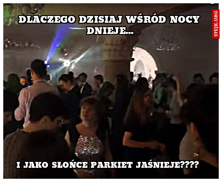 Dlaczego dzisiaj wśród nocy dnieje...