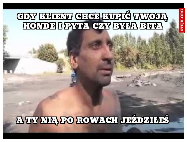 Gdy klient chce kupić twoją honde i pyta czy była bita