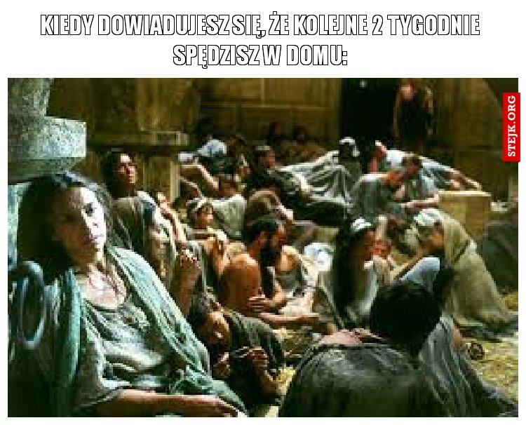Kiedy dowiadujesz się, że kolejne 2 tygodnie spędzisz w domu:
