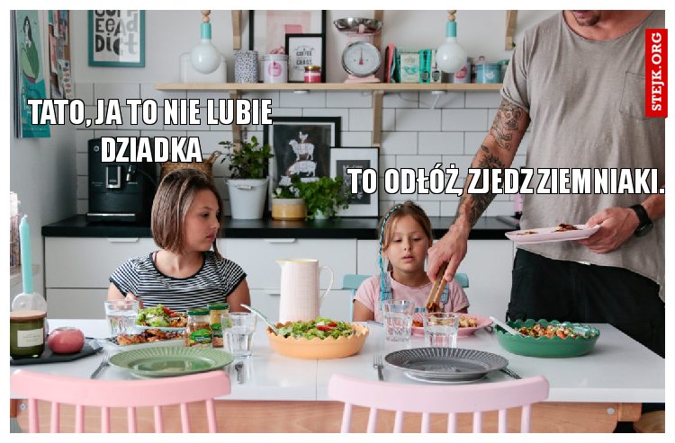 Tato, ja to nie lubie dziadka