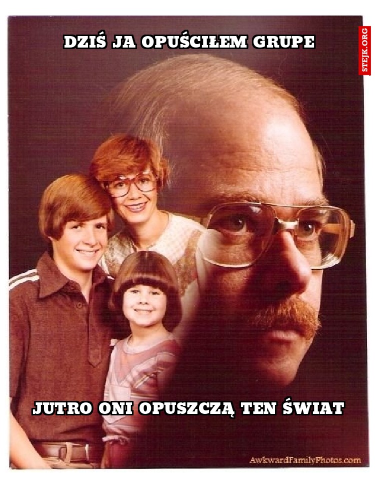 Dziś ja opuściłem grupe